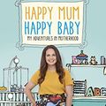 Cover Art for B01LZWM0TP, Happy Mum, Happy Baby: My adventures into motherhood by Giovanna Fletcher