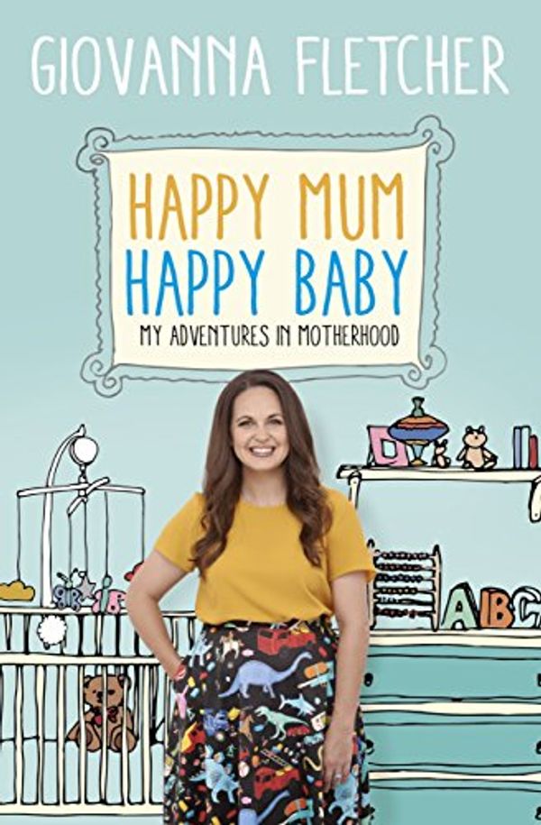 Cover Art for B01LZWM0TP, Happy Mum, Happy Baby: My adventures into motherhood by Giovanna Fletcher