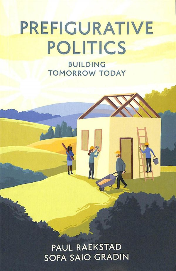 Cover Art for 9781509535910, Prefigurative Politics: Building Tomorrow Today by Paul Raekstad, Sofa Saio Gradin