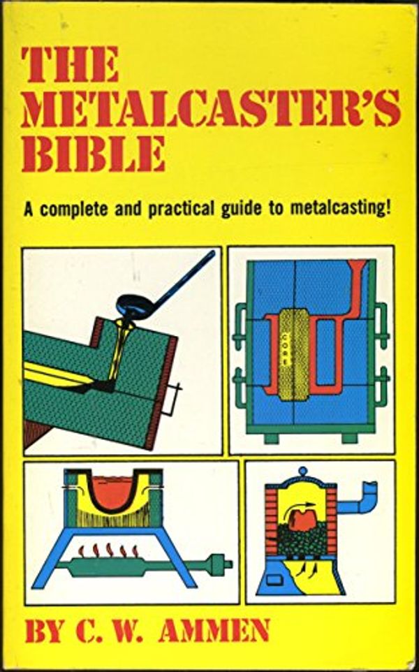 Cover Art for 9780830611737, The Metalcaster's Bible by C. W. Ammen