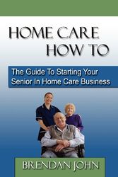 Cover Art for 9780983183204, Home Care How to by Brendan John