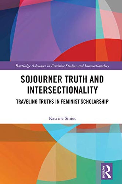 Cover Art for B08PHWSK55, Sojourner Truth and Intersectionality: Traveling Truths in Feminist Scholarship (Routledge Advances in Feminist Studies and Intersectionality) by Katrine Smiet