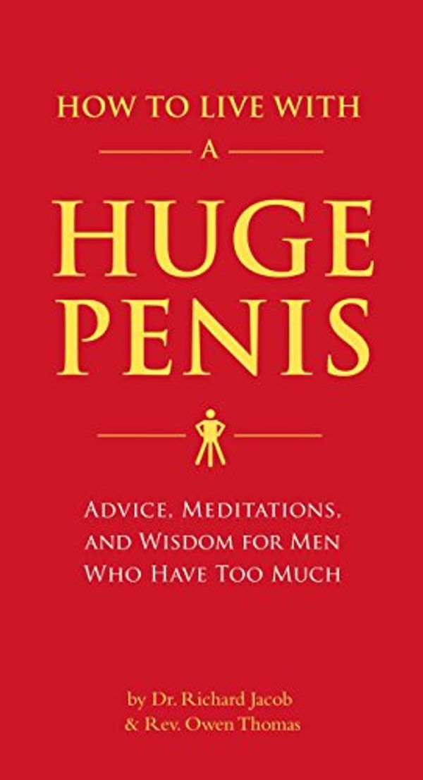 Cover Art for 8601200653793, How to Live with a Huge Penis: Advice, Meditations, and Wisdom for Men Who Have Too Much by Richard Jacob, Owen Thomas