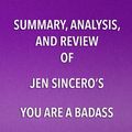Cover Art for 9781682996669, Summary, Analysis, and Review of Jen Sincero's You Are a Badass by Start Publishing Notes