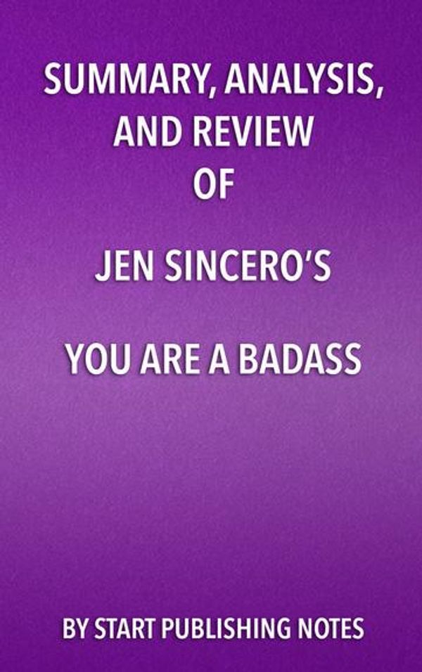 Cover Art for 9781682996669, Summary, Analysis, and Review of Jen Sincero's You Are a Badass by Start Publishing Notes