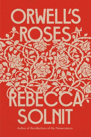 Cover Art for 9780593083369, Orwell's Roses by Rebecca Solnit