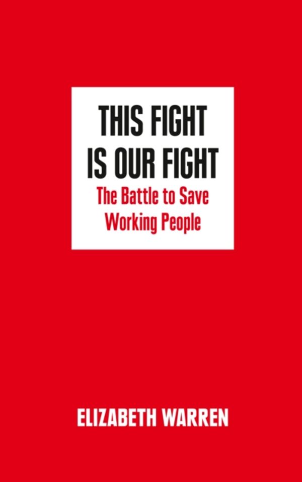 Cover Art for 9780008254537, This Fight is Our Fight: The Battle to Save Working People by Elizabeth Warren