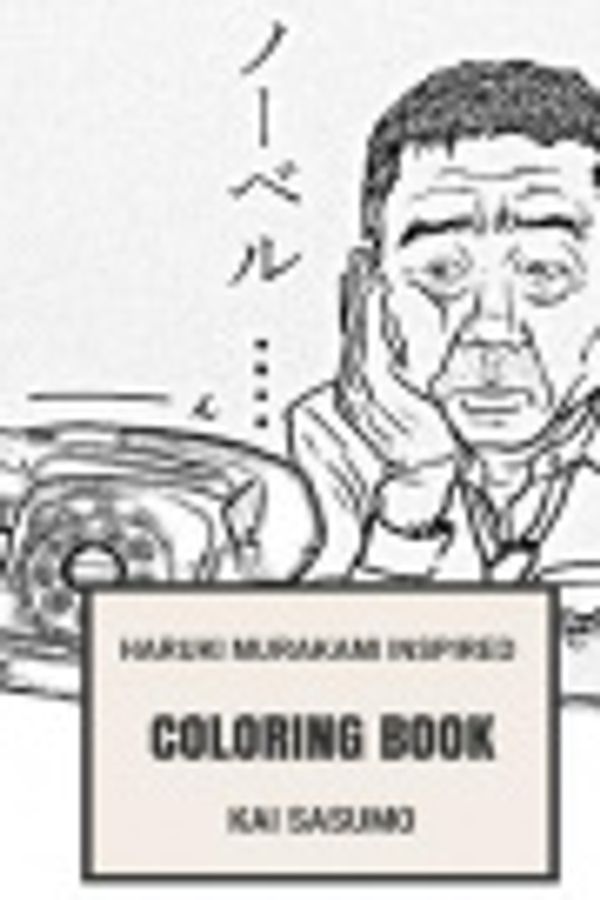 Cover Art for 9781978047396, Haruki Murakami Inspired Coloring Book: Murakami Book Characters and Surreal Romantic Stories Nobel Nominee Inspired Adult Coloring Book (Haruki Murakami Books) by Kai Sasuma