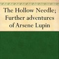 Cover Art for B0082XLNI0, The Hollow Needle; Further Adventures of Arsène Lupin by Maurice Leblanc