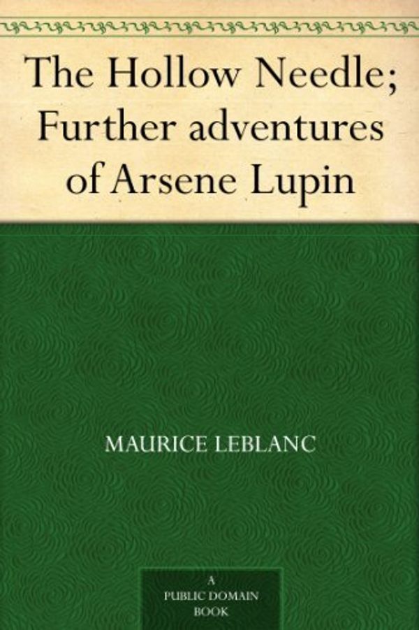 Cover Art for B0082XLNI0, The Hollow Needle; Further Adventures of Arsène Lupin by Maurice Leblanc