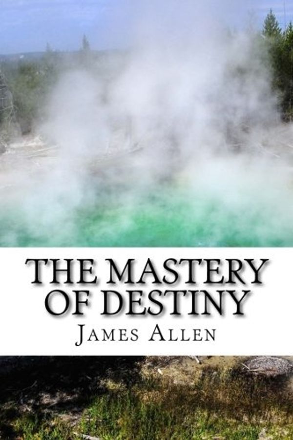 Cover Art for 9781501049484, The Mastery of Destiny(Annotated with Biography about James Allen) by James Allen