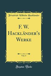 Cover Art for 9780656464616, F. W. Hackländer's Werke, Vol. 5 (Classic Reprint) by Friedrich Wilhelm Hackländer