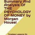 Cover Art for 9798747274655, Summary And Analysis Of THE PSYCHOLOGY OF MONEY by Morgan Housel: Timeless Lessons On Wealth, Greed, And Happiness by Skot, Dr. Sharon