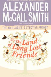 Cover Art for 9780349143286, To the Land of Long Lost Friends by Alexander McCall Smith