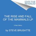Cover Art for 9780063242081, The Rise and Reign of the Mammals: A New History, from the Shadow of the Dinosaurs to Us by Steve Brusatte