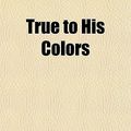 Cover Art for 9781152088450, True to His Colors by Harry Castlemon