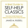 Cover Art for 9781472141354, A Brief Guide to Self-Help Classics: From How to Win Friends and Influence People to The Chimp Paradox by James M. Russell
