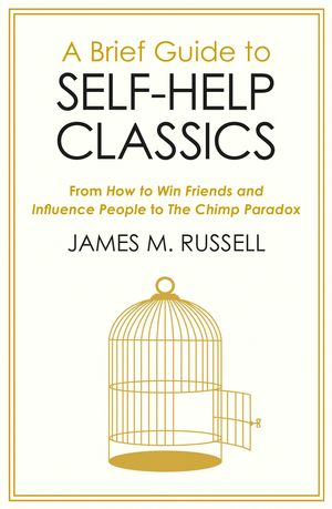 Cover Art for 9781472141354, A Brief Guide to Self-Help Classics: From How to Win Friends and Influence People to The Chimp Paradox by James M. Russell