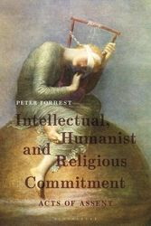 Cover Art for 9781350097711, Intellectual, Humanist and Religious Commitment: Acts of Assent by Peter Forrest