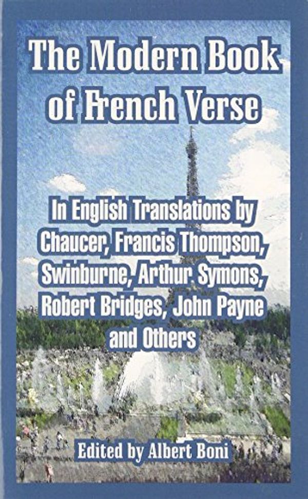 Cover Art for 9781410106995, The Modern Book of French Verse: In English Translations by Chaucer, Francis Thompson, Swinburne, Arthur Symons, Robert Bridges, John Payne and Others by Unknown