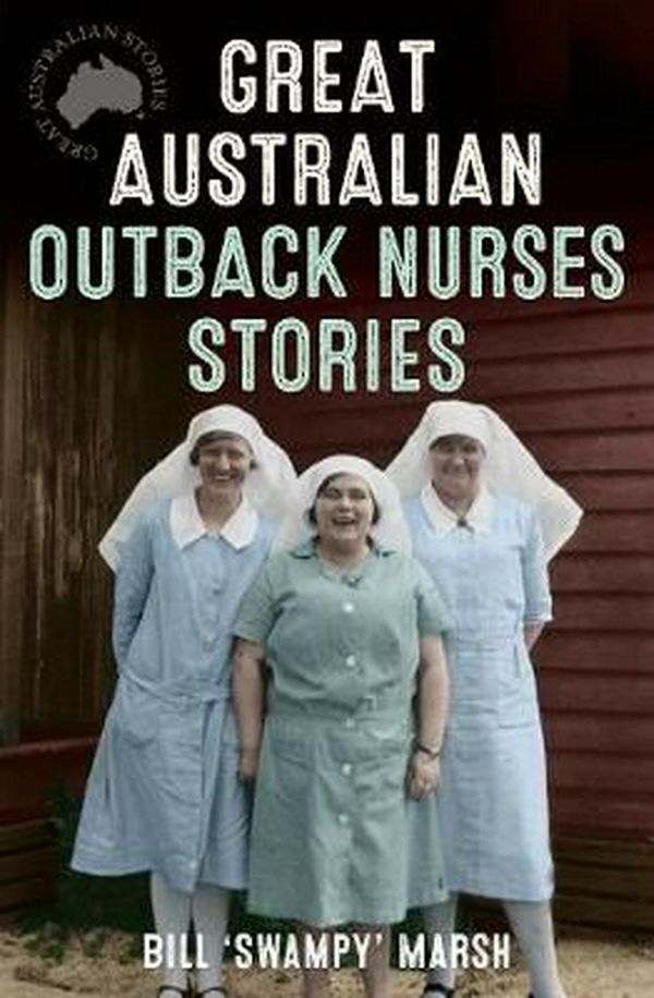 Cover Art for 9780733333163, Great Australian Outback Nurses Stories by Bill Marsh