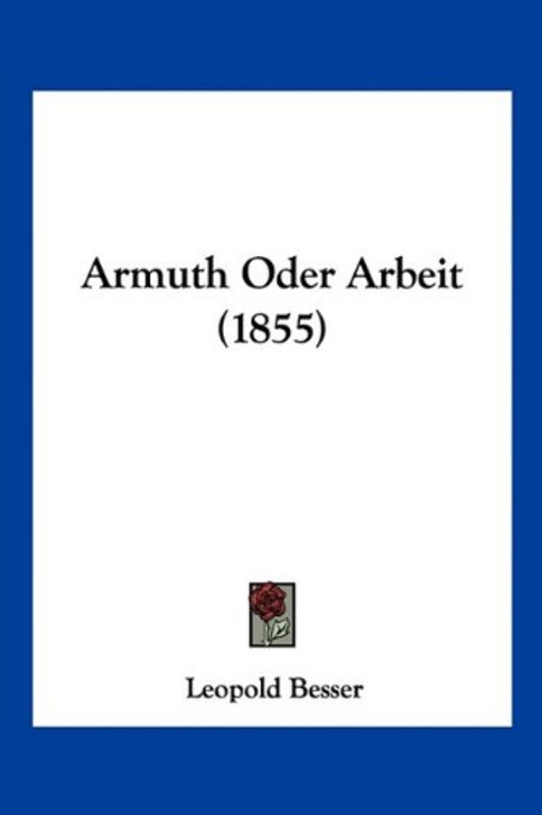 Cover Art for 9781160795760, Armuth Oder Arbeit (1855) by Leopold Besser