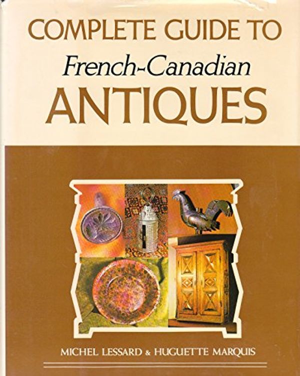 Cover Art for 9780805511161, Complete Guide To French-Canadian Antiques. by Michael. Marquis, Huguette Lessard