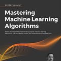 Cover Art for B0843PMXPV, Mastering Machine Learning Algorithms: Expert techniques for implementing popular machine learning algorithms, fine-tuning your models, and understanding how they work, 2nd Edition by Giuseppe Bonaccorso