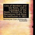Cover Art for 9781110988976, Lists of Members and the Rules, with a Catalogue of the Books Printed for the Bannatyne Club Since I by Scotland) Bannatyne Club (Edinburgh