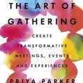 Cover Art for 9780241973837, The Art of Gathering: Create Transformative Meetings, Events and Experiences by Priya Parker