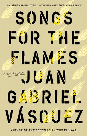 Cover Art for 9780593190142, Songs for the Flames by Juan Gabriel Vasquez