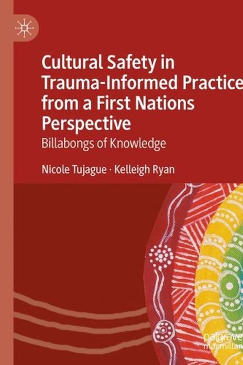 Cover Art for 9783031131370, Culturally Safe Trauma-Informed Practice and First Nations Peoples: An Indigenous Perspective on Healing from Trauma by Tujague, Nicole, Ryan, Kelleigh