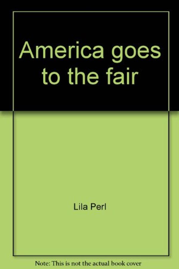 Cover Art for 9780688218300, America Goes to the Fair by Lila Perl