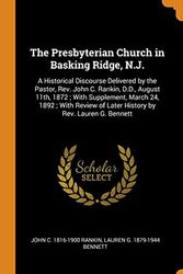 Cover Art for 9780342915781, The Presbyterian Church in Basking Ridge, N.J.: A Historical Discourse Delivered by the Pastor, Rev. John C. Rankin, D.D., August 11th, 1872 ; With ... of Later History by Rev. Lauren G. Bennett by John C.-Rankin, Lauren G.-Bennett