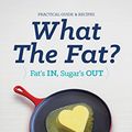 Cover Art for 9780473312046, What the Fat? Fat's In, Sugar's Out by Grant Schofield
