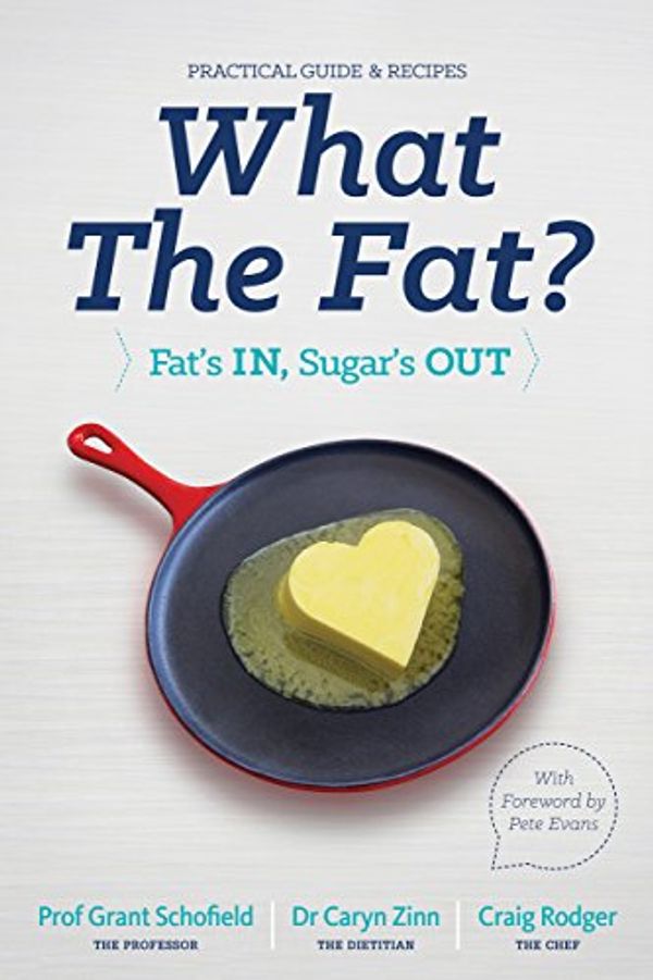 Cover Art for 9780473312046, What the Fat? Fat's In, Sugar's Out by Grant Schofield
