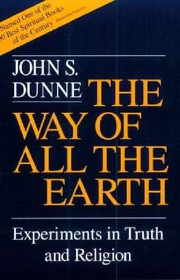 Cover Art for 9780268019280, The Way of All the Earth: Experiments in Truth and Religion by John S. Dunne