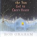 Cover Art for 9781406359008, How the Sun Got to Coco's House by Bob Graham