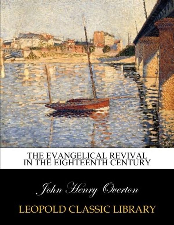 Cover Art for B015I2GZFS, The evangelical revival in the eighteenth century by John Henry Overton