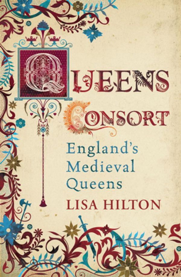 Cover Art for 9780297857495, Queens Consort: England's Medieval Queens by Lisa Hilton