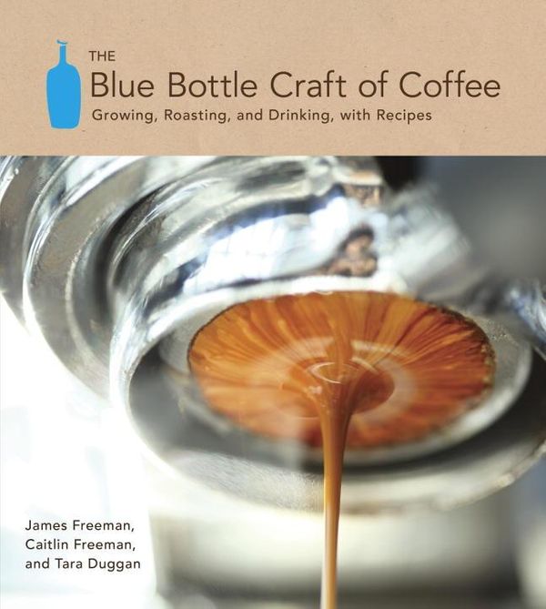 Cover Art for 9781607741190, The Blue Bottle Craft of Coffee by James Freeman, Caitlin Freeman, Tara Duggan