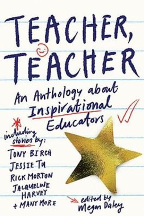 Cover Art for 9781922930354, Teacher, Teacher: Stories of inspirational educators by Megan (ed) Daley