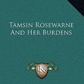 Cover Art for 9781163731635, Tamsin Rosewarne and Her Burdens Tamsin Rosewarne and Her Burdens by Nellie Cornwall