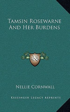 Cover Art for 9781163731635, Tamsin Rosewarne and Her Burdens Tamsin Rosewarne and Her Burdens by Nellie Cornwall