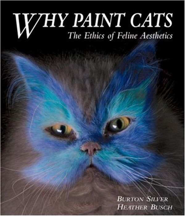 Cover Art for 9781580084727, Why Paint Cats by Burton Silver, Heather Busch