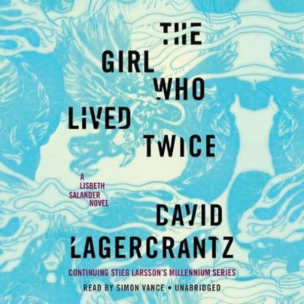 Cover Art for 9781524709013, The Girl Who Lived Twice: A Lisbeth Salander Novel, Continuing Stieg Larsson's Millennium Series by David Lagercrantz