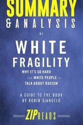 Cover Art for 9781718023826, Summary & Analysis of White Fragility: Why It's So Hard for White People to Talk About Racism | A Guide to the Book by Robin DiAngelo by Zip Reads