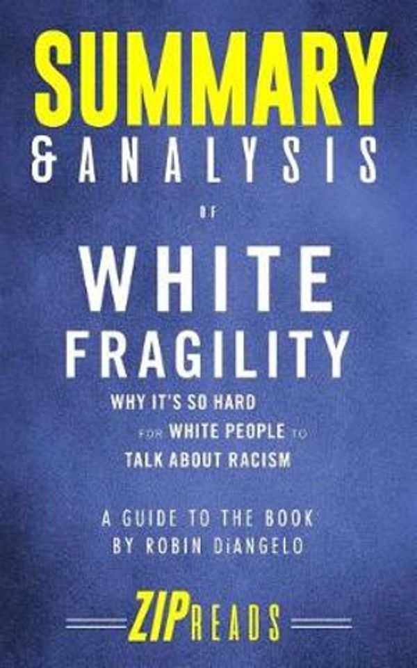 Cover Art for 9781718023826, Summary & Analysis of White Fragility: Why It's So Hard for White People to Talk About Racism | A Guide to the Book by Robin DiAngelo by Zip Reads