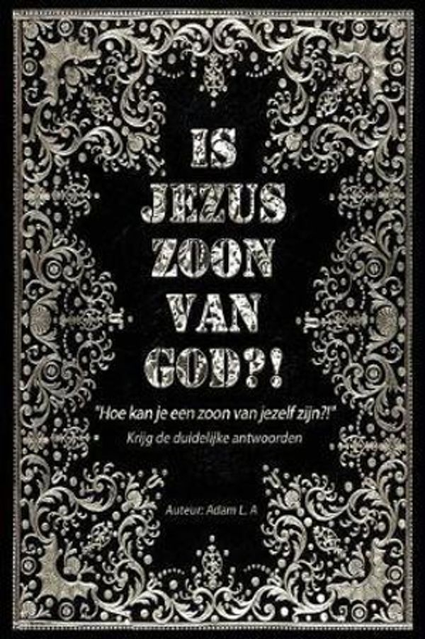 Cover Art for 9781545114513, Is Jezus zoon van God?!: Hoe kan je een zoon van jezelf zijn by Adam L.A.