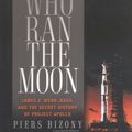 Cover Art for 9781560257516, The Man Who Ran the Moon: James E. Webb, NASA, and the Secret History of Project Apollo by Piers Bizony
